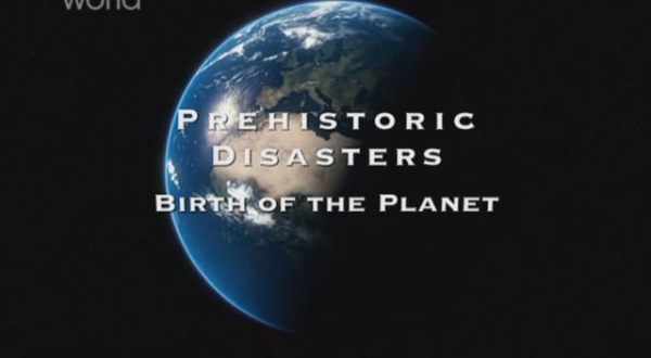 Discovery : Доисторические катастрофы : Рождение планеты / Prehistoric Disasters : Birth of the Planet (2008)
